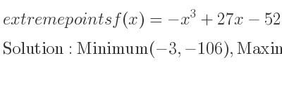 The extreme points of f(x)=-x^3+27x-52 are Minimum(-3,-106),Maximum(3,2)